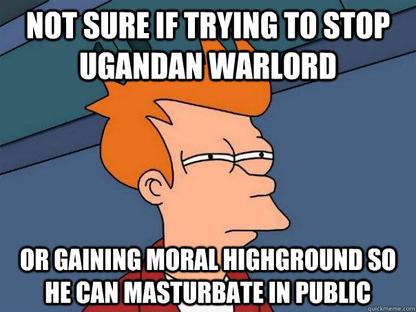 Not sure if trying to stop ugandan warlord or gaining moral highground so he can masturbate in public - Not sure if trying to stop ugandan warlord or gaining moral highground so he can masturbate in public  Futurama Fry