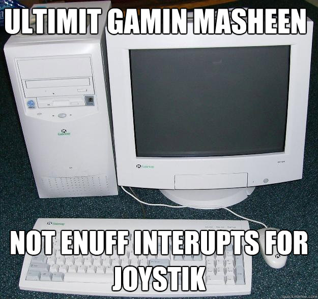 ultimit gamin masheen not enuff interupts for joystik  First Gaming Computer