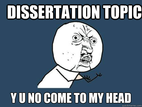 dissertation topic y u no come to my head   Y U No