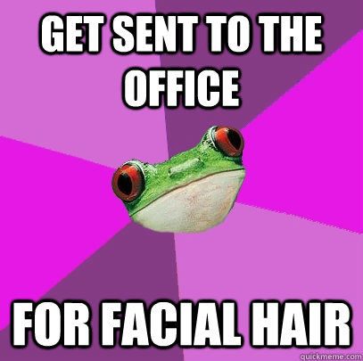 Get sent to the office for facial hair  Foul Bachelorette Frog