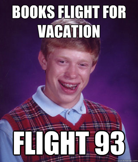 Books flight for vacation flight 93 - Books flight for vacation flight 93  Bad Luck Brian