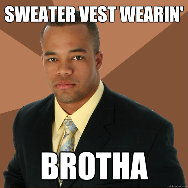 sweater vest wearin' brotha - sweater vest wearin' brotha  Successful Black Man
