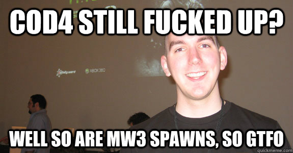 CoD4 still fucked up? Well so are mw3 spawns, so gtfo - CoD4 still fucked up? Well so are mw3 spawns, so gtfo  Robert Bowling Last Stand