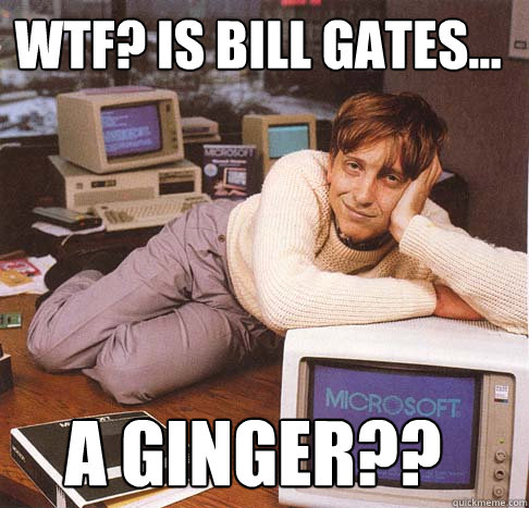 WTF? is bill gates... a ginger??  Dreamy Bill Gates