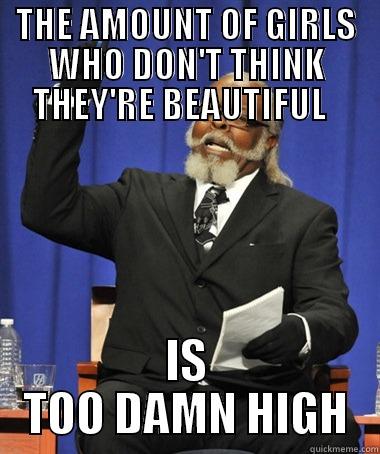 THE AMOUNT OF GIRLS WHO DON'T THINK THEY'RE BEAUTIFUL   IS TOO DAMN HIGH The Rent Is Too Damn High