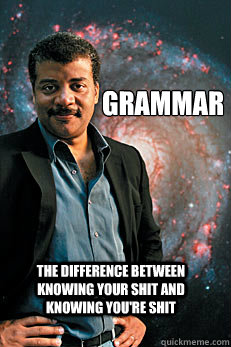 Grammar the difference between knowing your shit and knowing you're shit  Neil deGrasse Tyson