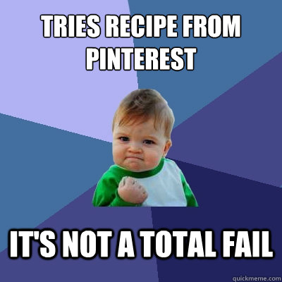 Tries recipe from Pinterest It's not a total fail  Success Kid
