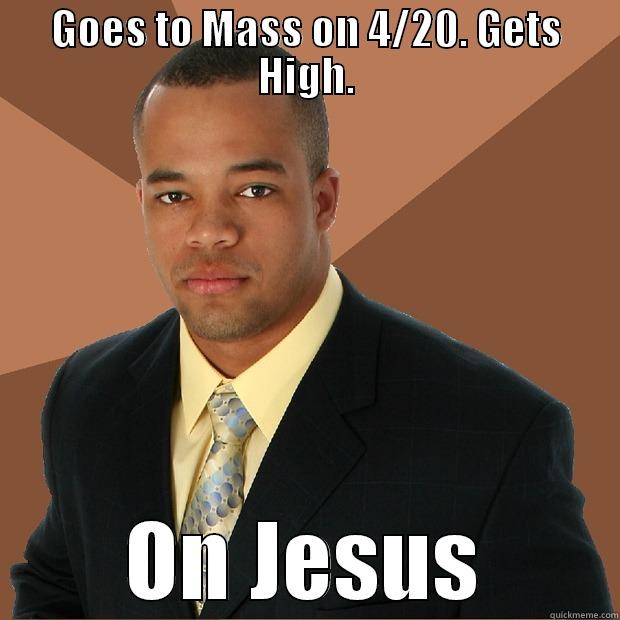 GOES TO MASS ON 4/20. GETS HIGH. ON JESUS Successful Black Man