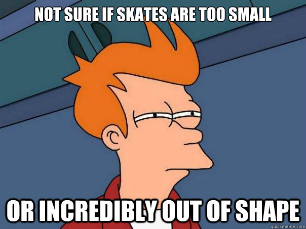 Not sure if skates are too small or incredibly out of shape   Futurama Fry