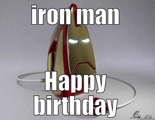 iron man. get it? - IRON MAN HAPPY BIRTHDAY Misc