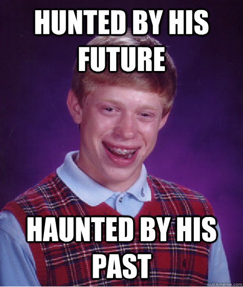 Hunted by his future Haunted by his past  Bad Luck Brian