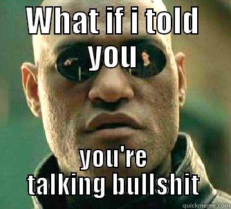 WHAT IF I TOLD YOU YOU'RE TALKING BULLSHIT Matrix Morpheus