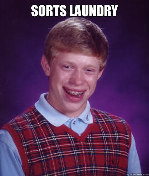 Sorts laundry   Bad Luck Brian