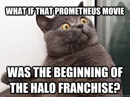 What if that Prometheus movie Was the beginning of the Halo franchise?  conspiracy cat