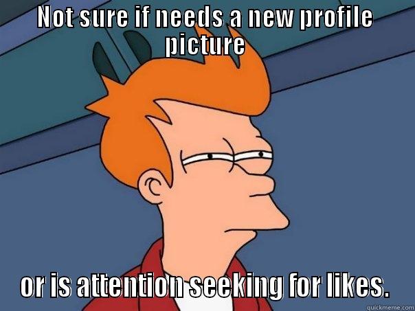 NOT SURE IF NEEDS A NEW PROFILE PICTURE OR IS ATTENTION SEEKING FOR LIKES. Futurama Fry