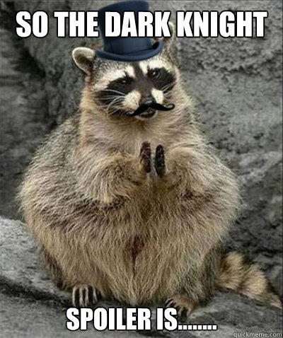 So the Dark Knight  spoiler is........  revenge racoon