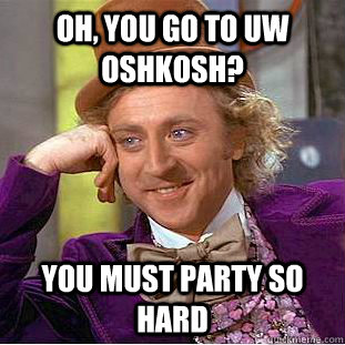 oh, you go to uw oshkosh? you must party so hard - oh, you go to uw oshkosh? you must party so hard  Creepy Wonka