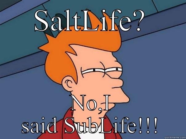 SALTLIFE? NO,I SAID SUBLIFE!!! Futurama Fry