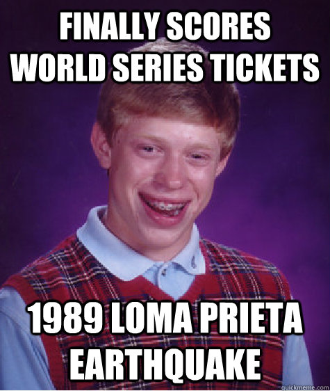 FInally scores World Series Tickets 1989 Loma Prieta earthquake  Bad Luck Brian