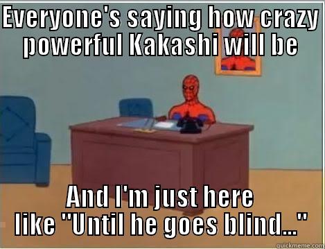 EVERYONE'S SAYING HOW CRAZY POWERFUL KAKASHI WILL BE AND I'M JUST HERE LIKE 