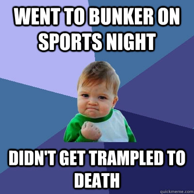 went to bunker on sports night didn't get trampled to death - went to bunker on sports night didn't get trampled to death  Success Kid