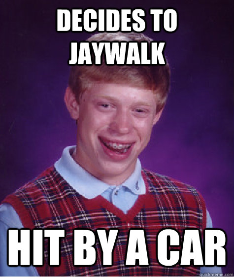 Decides to Jaywalk Hit by a car  Bad Luck Brian