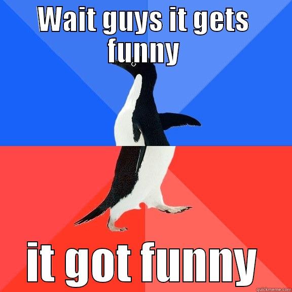 WAIT GUYS IT GETS FUNNY IT GOT FUNNY Socially Awkward Awesome Penguin