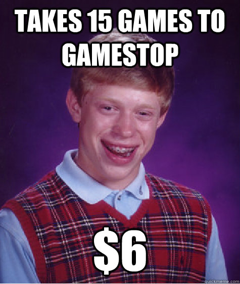 TAKES 15 GAMES TO GAMESTOP $6 Caption 3 goes here  Bad Luck Brian