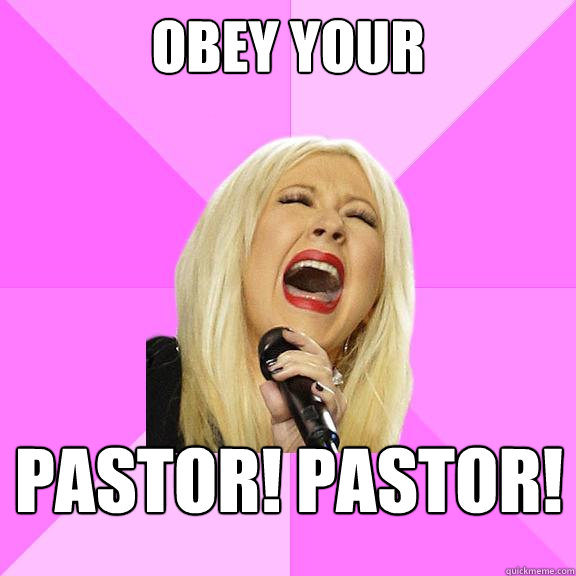 obey your PASTOR! PASTOR!  Wrong Lyrics Christina