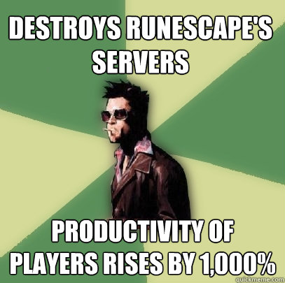 Destroys RuneScape's Servers Productivity of players rises by 1,000%  Helpful Tyler Durden