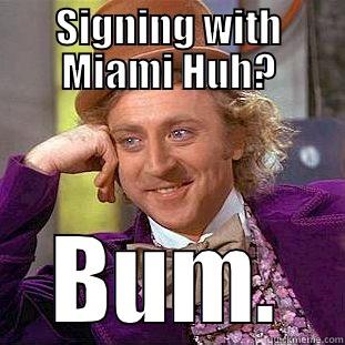 suuuh lol - SIGNING WITH MIAMI HUH? BUM. Condescending Wonka