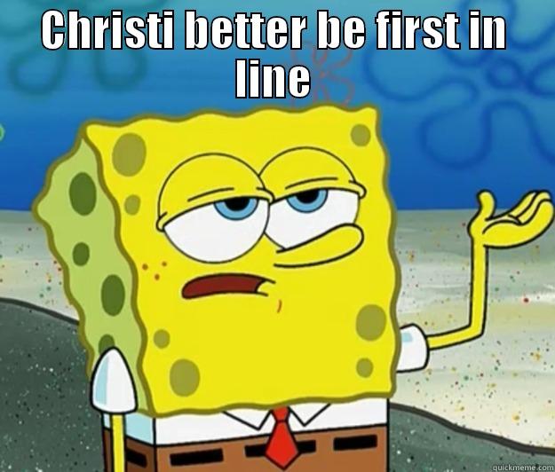 My movie - CHRISTI BETTER BE FIRST IN LINE  Tough Spongebob