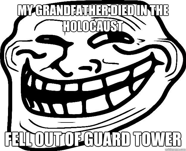 my grandfather died in the holocaust fell out of guard tower - my grandfather died in the holocaust fell out of guard tower  Trollface