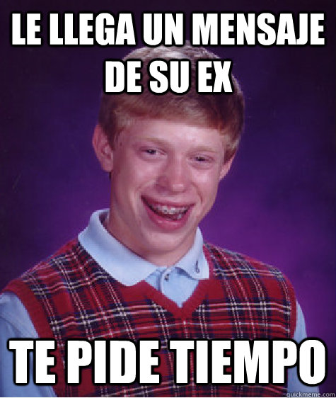 LE LLEGA UN MENSAJE DE SU EX TE PIDE TIEMPO  Bad Luck Brian