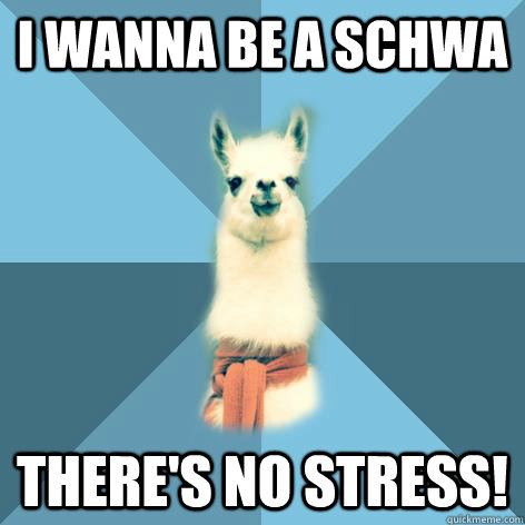 I wanna be a Schwa There's no stress!  Linguist Llama