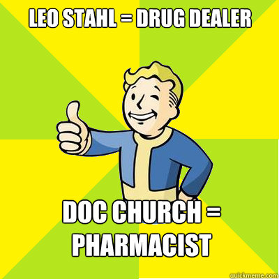 Leo Stahl = Drug Dealer Doc Church = pharmacist  Fallout new vegas