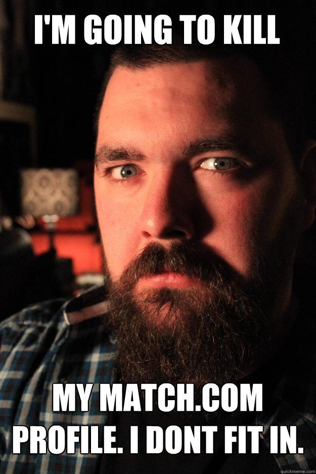 I'm going to kill my match.com profile. I dont fit in.  Dating Site Murderer