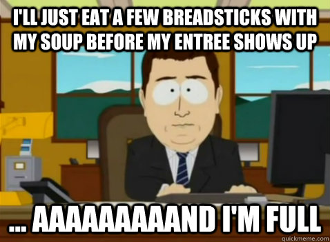 I'll just eat a few breadsticks with my soup before my entree shows up ... aaaaaaaaand I'm full  South Park Banker