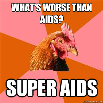 What's worse than aids? super aids - What's worse than aids? super aids  Anti-Joke Chicken