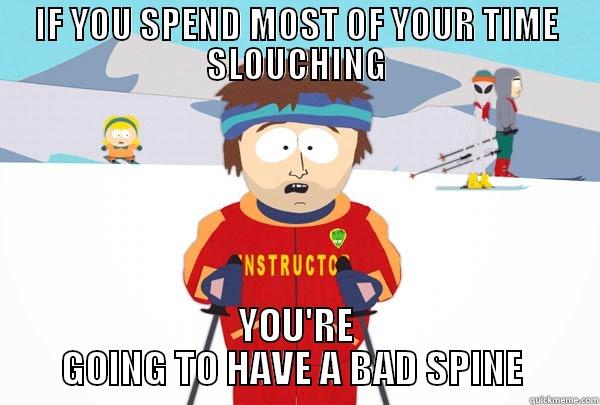 IF YOU SPEND MOST OF YOUR TIME SLOUCHING YOU'RE GOING TO HAVE A BAD SPINE  Super Cool Ski Instructor