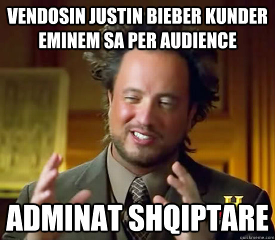 Vendosin Justin Bieber kunder Eminem sa per audience Adminat shqiptare  Ancient Aliens