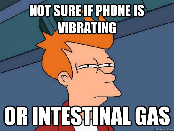 Not sure if phone is vibrating Or intestinal gas  Futurama Fry