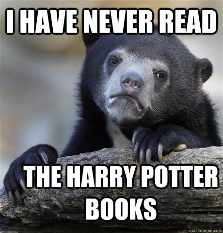 i have never read the harry potter books  Confession Bear