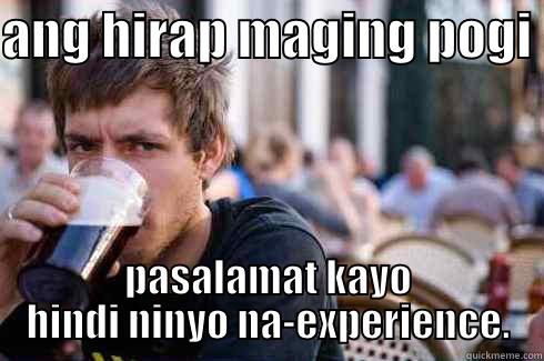 ANG HIRAP MAGING POGI  PASALAMAT KAYO HINDI NINYO NA-EXPERIENCE. Lazy College Senior