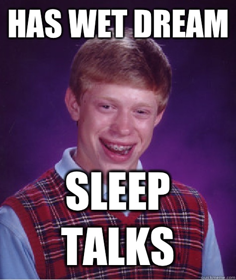 Has wet dream Sleep talks  Bad Luck Brian