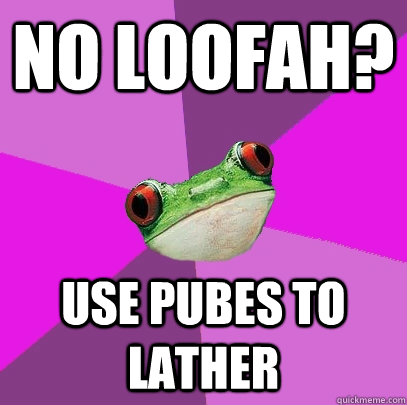 no loofah? use pubes to lather  Foul Bachelorette Frog