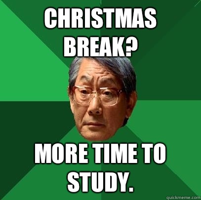 Christmas break? More time to study.  High Expectations Asian Father