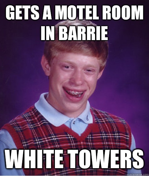 Gets a motel room in Barrie White Towers  Bad Luck Brian