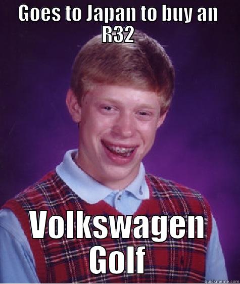 Bad luck brian goes to japan - GOES TO JAPAN TO BUY AN R32 VOLKSWAGEN GOLF Bad Luck Brian