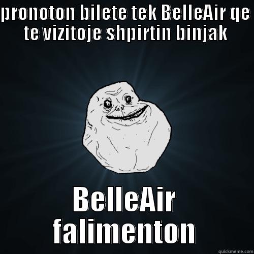 PRONOTON BILETE TEK BELLEAIR QE TE VIZITOJE SHPIRTIN BINJAK BELLEAIR FALIMENTON Forever Alone